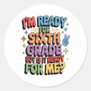 I Am Ready For Sixth Grade But Is It Ready For Me  Classic Round Sticker