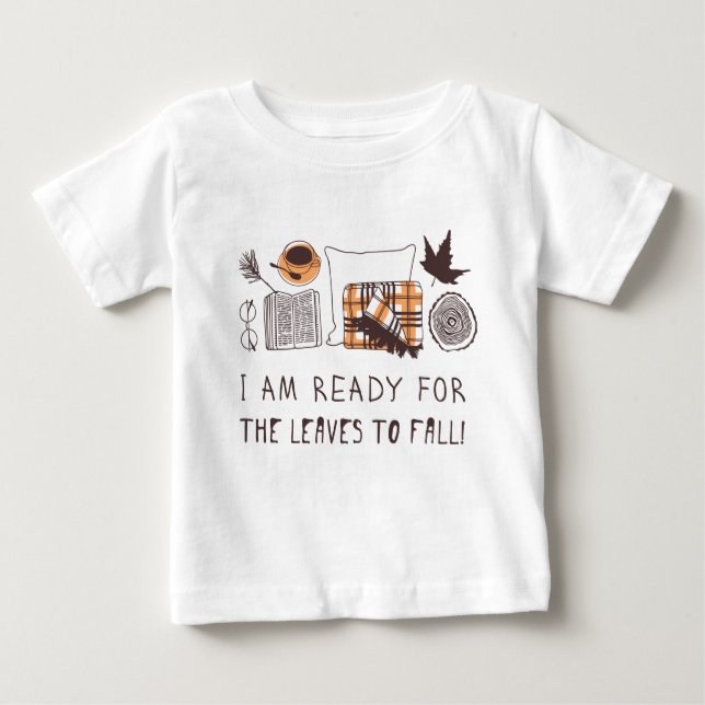 I Am Ready For The Leaves To Fall! Baby T-Shirt (Front)