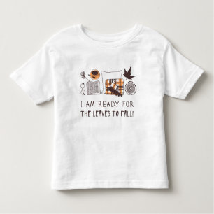 I Am Ready For The Leaves To Fall! Toddler T-Shirt