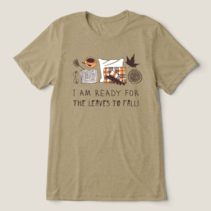 I Am Ready For The Leaves To Fall! Tri-Blend Shirt