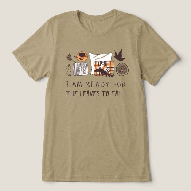 I Am Ready For The Leaves To Fall! Tri-Blend Shirt (Design Front)