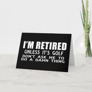 I Am Retired Unless It Is Golf Card
