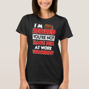 I am retired you do not have much fun at work Reti T-Shirt