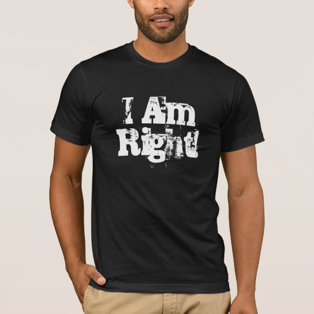 I Am Right! T-Shirt (Front)