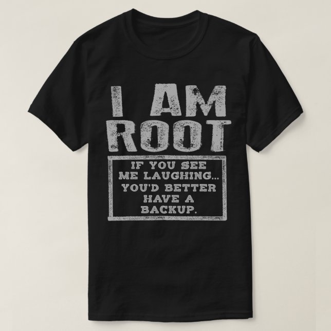 I Am Root Laughing Better Have Backup Funny IT Tec T-Shirt (Design Front)
