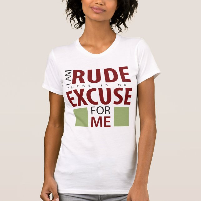 I Am Rude There Is No Excuse For Me T-Shirt (Front)