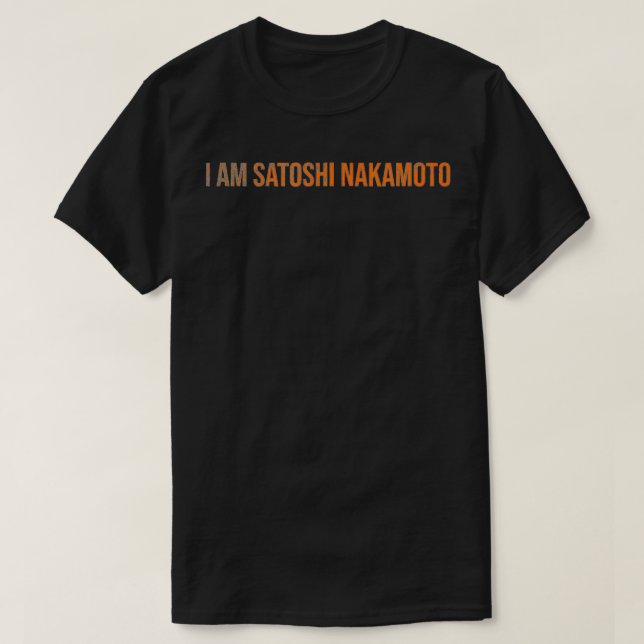 I am Satoshi Nakamoto Bitcoin fun Crypto  T-Shirt (Design Front)