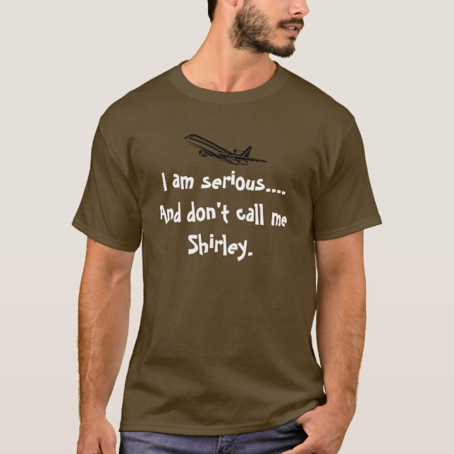 I am serious.And don't call me Shirley. Aeroplane T-Shirt (Front)