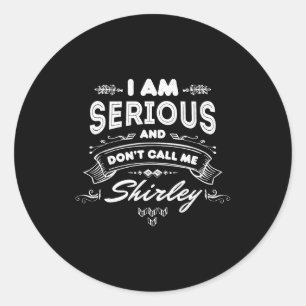 I Am Serious And Dont Call Me Shirley  Classic Round Sticker