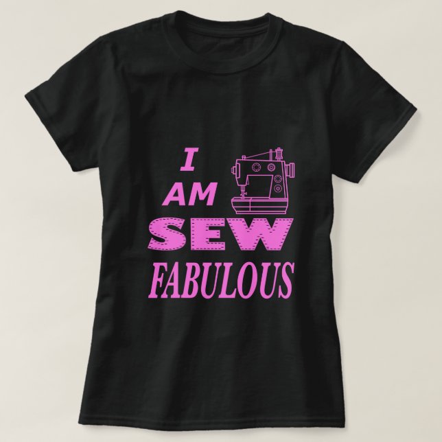 I Am Sew Fabulous In Black And Pink  T-Shirt (Design Front)