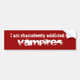 I am shamelessly addicted to Vampires Bumper Sticker