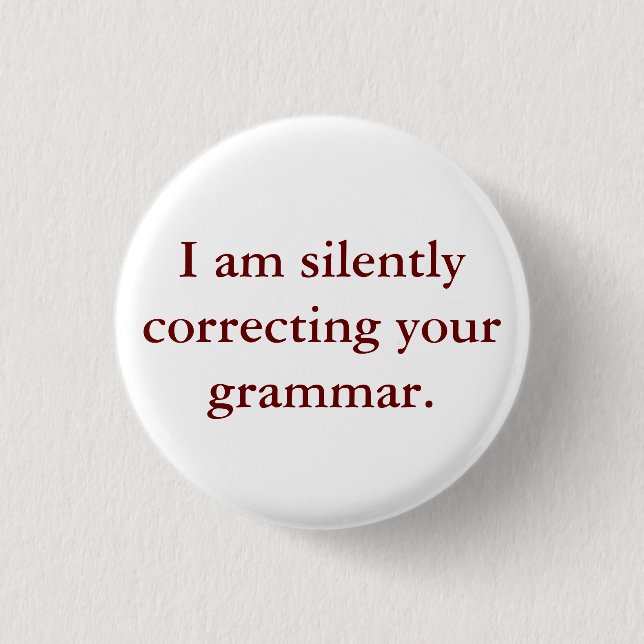 I am silently correcting your grammar. 3 cm round badge (Front)
