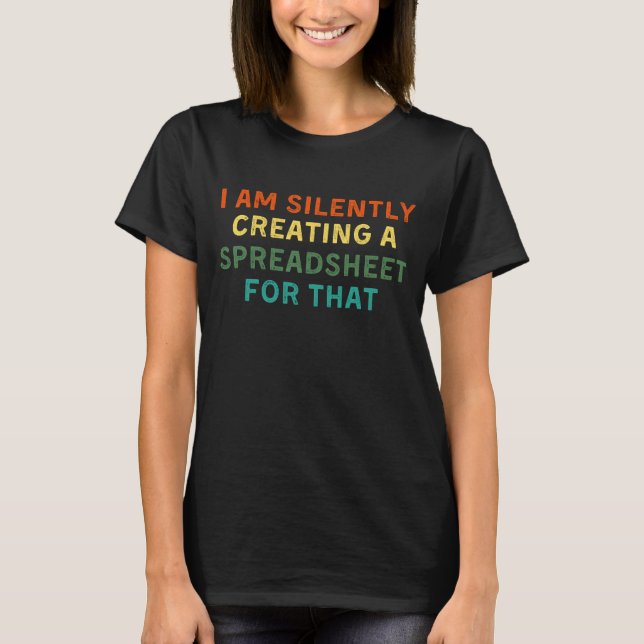 I am Silently Creating a Spreadsheet for That   T-Shirt (Front)