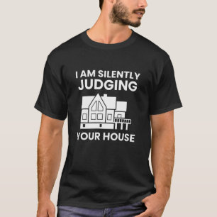 I Am Silently Judging Your House Funny Architect T-Shirt