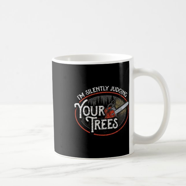 I Am Silently Judging Your Trees Arborist Tree Cli Coffee Mug (Right)