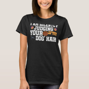 I Am Silently Juding Your Dog's Hair Daog Groomer T-Shirt