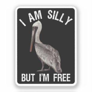 I Am Silly But I'm Free Funny Stupid Pelican Lover