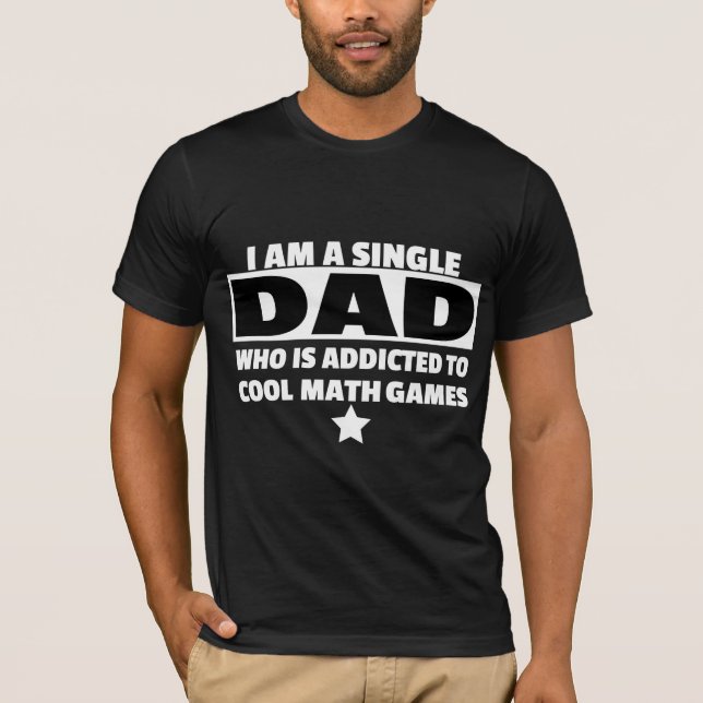 I Am Single Dad Who Is Addicted To Cool Math Games T-Shirt (Front)