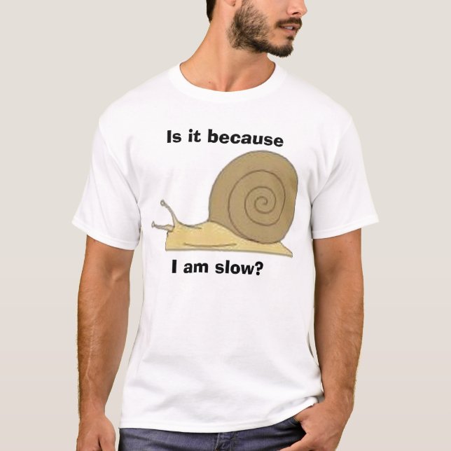I am slow? T-Shirt (Front)