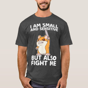 I Am Small And Sensitive But Also Fight Me T-Shirt