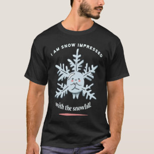 I Am Snow Impressed With The Snowfall Winter Pres T-Shirt