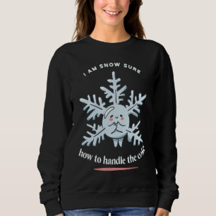 I Am Snow Sure How To Handle The Cold Snow Winter  Sweatshirt