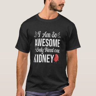I Am So Awesome I Only Need One Kidney Kidney Dis T-Shirt