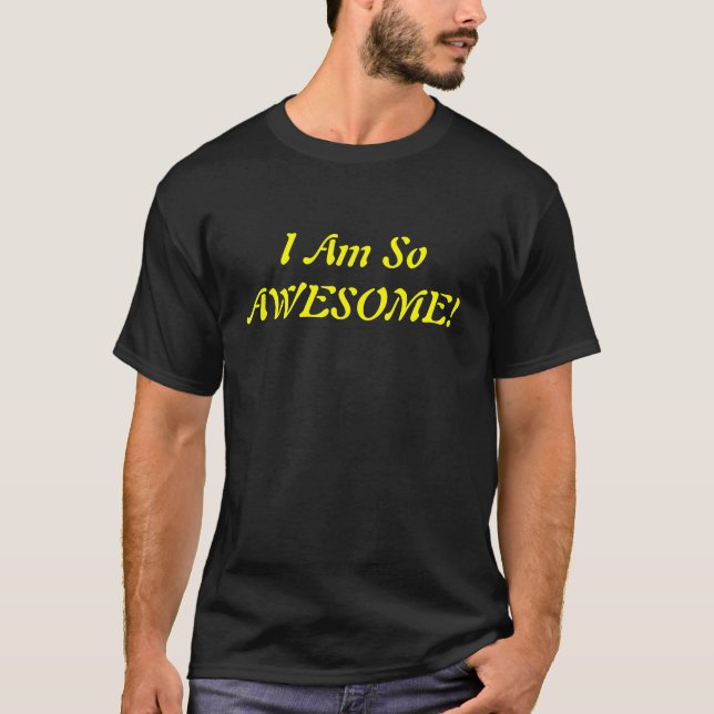 I Am So AWESOME! T-Shirt (Front)