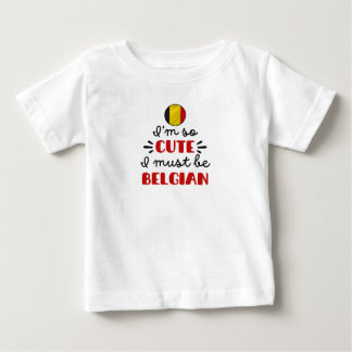 I am so cute I must be Belgian Baby T-Shirt