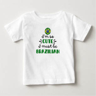 I am so cute I must be Brazilian Baby T-Shirt