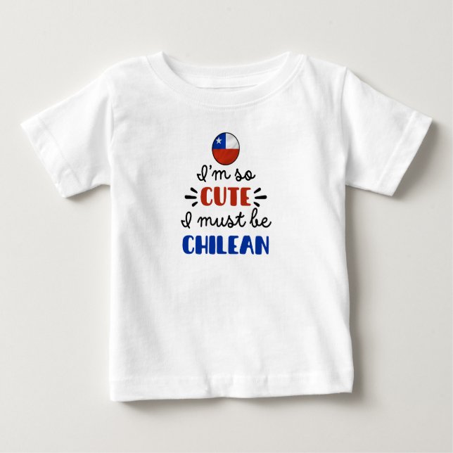 I am so cute I must be Chilean Baby T-Shirt (Front)