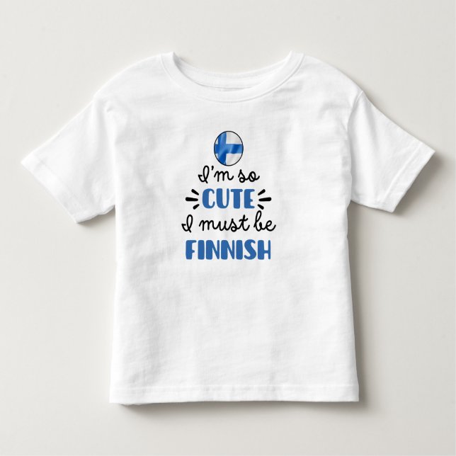 I am so cute I must be Finnish Toddler T-Shirt (Front)