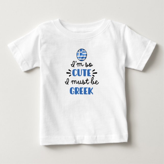 I am so cute I must be Greek Baby T-Shirt (Front)