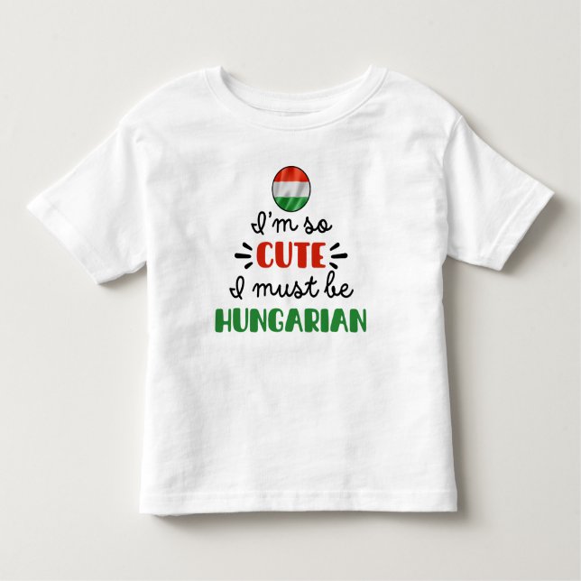 I am so cute I must be Hungarian Toddler T-Shirt (Front)