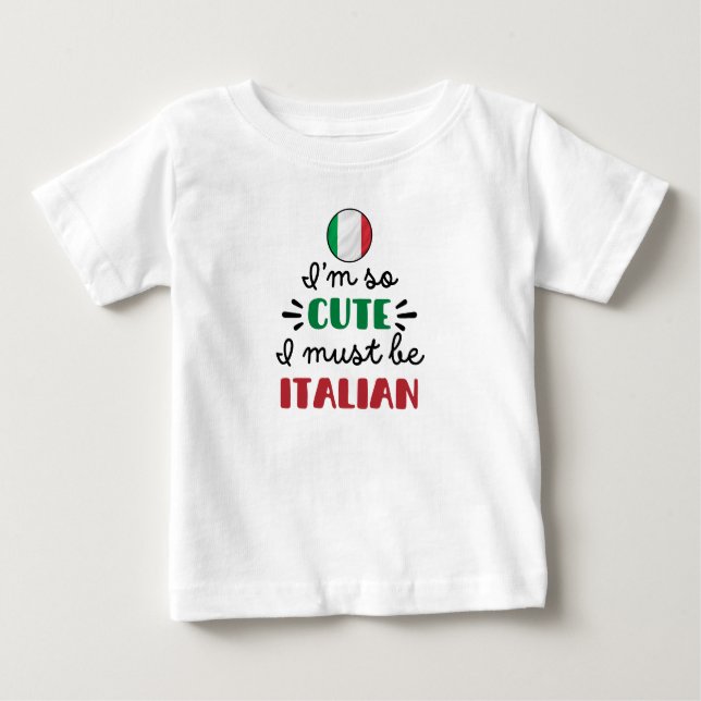 I am so cute I must be Italian Baby T-Shirt (Front)