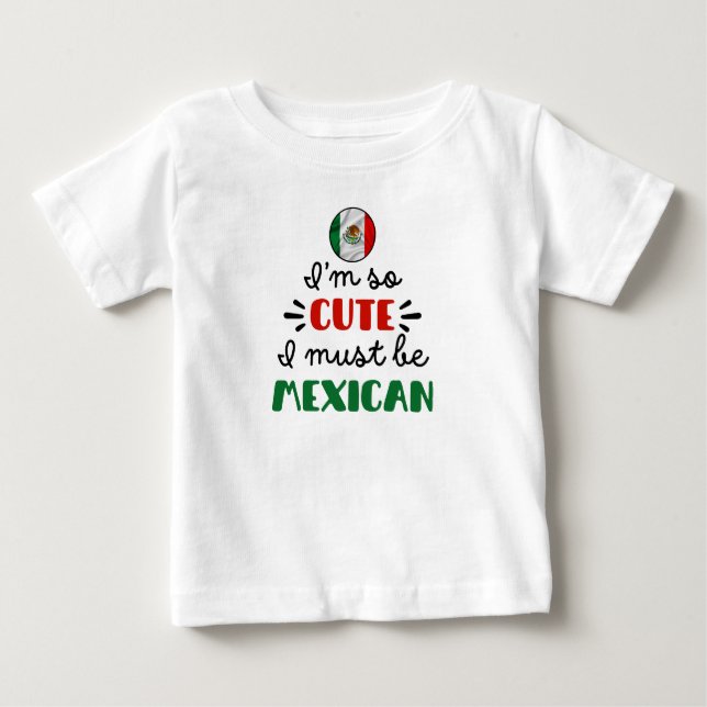 I am so cute I must be Mexican Baby T-Shirt (Front)