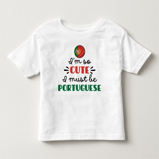 I am so cute I must be Portuguese Toddler T-Shirt (Front)
