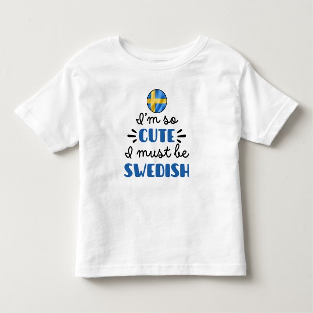 I am so cute I must be Swedish Toddler T-Shirt (Front)