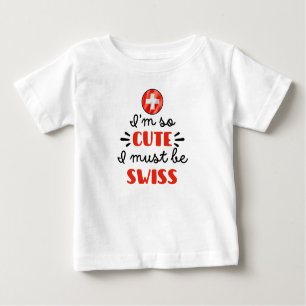 I am so cute I must be Swiss Baby T-Shirt