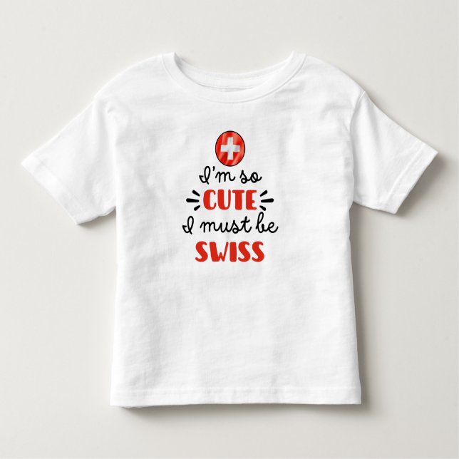 I am so cute I must be Swiss Toddler T-Shirt (Front)