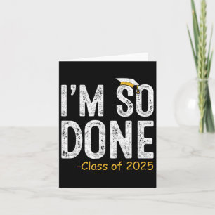 I Am So Done Cl Of 2025 Senior Graduation Gifts Gr Card