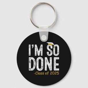 I Am So Done Cl Of 2025 Senior Graduation Gifts Gr Key Ring