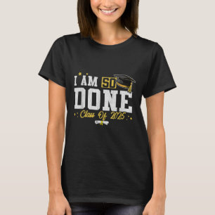 I Am So Done Cl Of 2025 Senior Graduation Grad Par T-Shirt