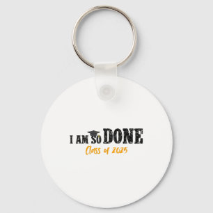 I Am So Done Cl Of 2025 Senior Mum Funny Graduatio Key Ring