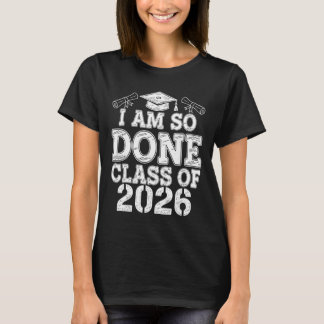 I Am So Done Cl Of 2026 Graduate Senior 2026 Gradu T-Shirt