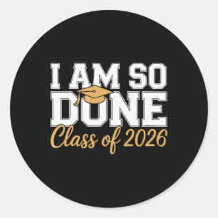 I Am So Done Cl Of 2026 Graduation Classic Round Sticker