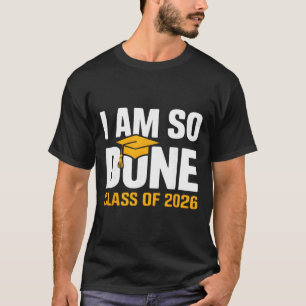 I Am So Done Cl Of 2026 Graduation Funny Senior Gr T-Shirt