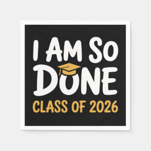 I Am So Done Class Of 2026 Graduation 26 Graduate Napkin