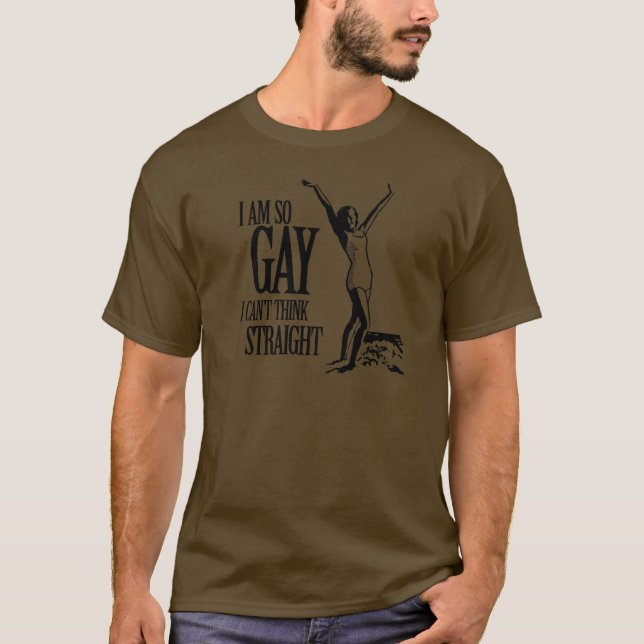 I Am So Gay I Can't Think Straight T-Shirt (Front)