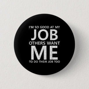 I Am So Good At My...others Want Me To Do Their Jo 6 Cm Round Badge